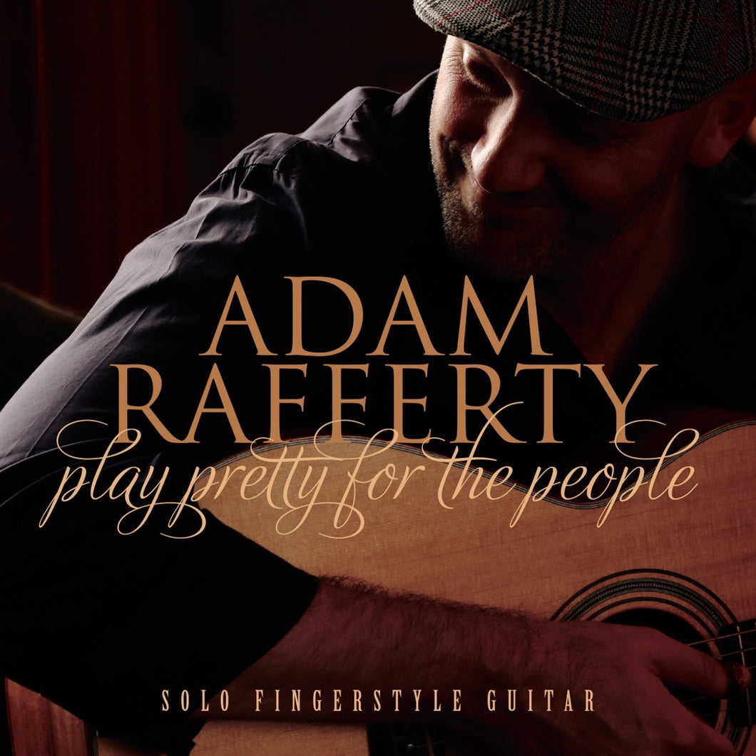 Play Pretty For The People - Adam Rafferty Solo Fingerstyle Guitar CD & Download (2016)